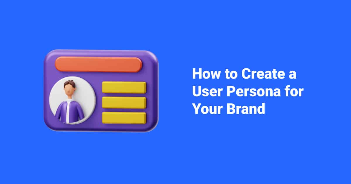 How to Create a User Persona for Your Brand